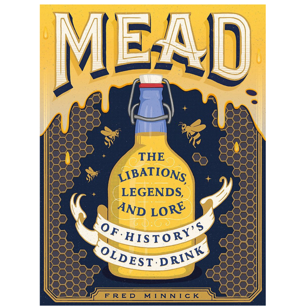 Drake General Store - Mead: The Libations, Legends, and Lore of History's Oldest Drink